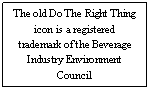 Text Box: The old Do The Right Thing icon is a registered trademark of the Beverage Industry Environment Council

